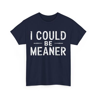 I Could Be Meaner T-shirt, Funny Memes Lovers Sarcasm Fans Shirt