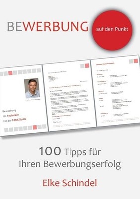 Bewerbung auf den Punkt - 100 Tipps fr Ihren Bewerbungserfolg by Elke Schindel (