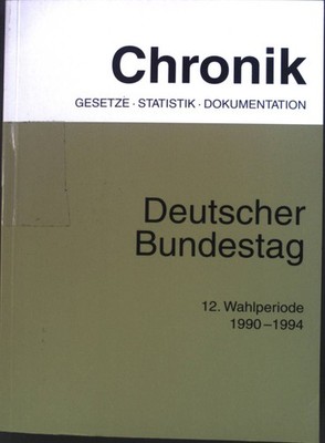 Deutscher Bundestag: 12. Wahlperiode 1990-1994 Chronik : Gesetze, Statistik, Dok