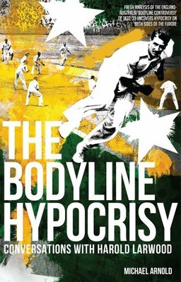 Bodyline Hypocrisy: Conversations with Harold Larwo by Michael Arnold 1909178454
