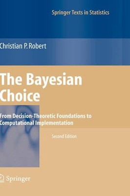 The Bayesian Choice: From Decision-Theoretic Foundations to Computational Implem