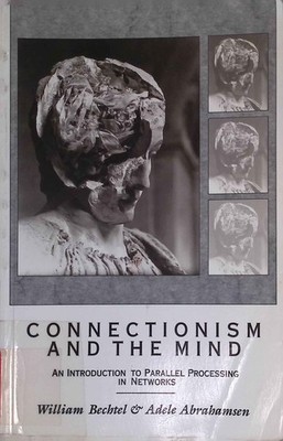 Connectionism and the Mind: An Introduction to Parallel Processing in Networks B