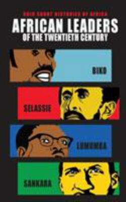 African Leaders of the Twentieth Century : Biko, Selassie, Lumumba, Sankara, ...