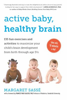 Active Baby, Healthy Brain: 135 Fun Exercises and Activities to Maximize Your ,