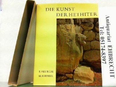 Die Kunst der Hethiter. Aufnahmen von Max Hirmer. Akurgal, Ekrem: