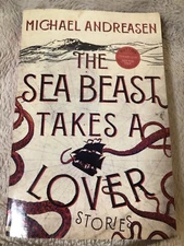 The Sea Beast Takes a Lover : Stories by Michael Andreasen Uncorrected Proof