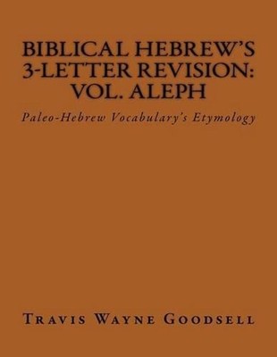 Biblical Hebrew's 3-Letter Revision: Vol. Aleph: Paleo-Hebrew Vocabulary's Etymo