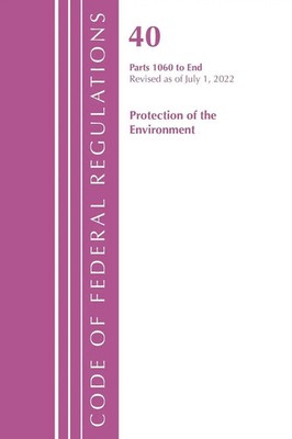 Code of Federal Regulations, Title 40 Protection of the Environment 1060-END,...