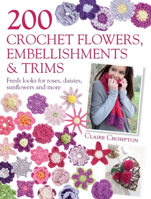 200 Crochet Flowers, Embellishments & Trims by Claire  Crompton (Paperback Book)