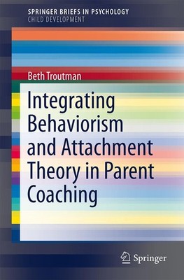 Integrating Behaviorism and Attachment Theory in Parent Coaching Beth Troutman