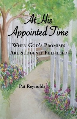 AT HIS APPOINTED TIME: WHEN GOD'S PROMISES ARE SUDDENLY By Pat Reynolds **NEW**
