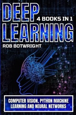 Deep Learning: Computer Vision, Python Machine Learning And Neural Networks by R