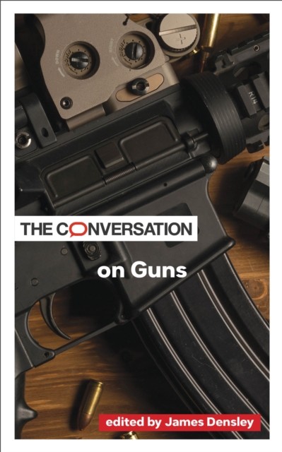 The Conversation on Guns by James Densley PAPERBACK 9781421447360