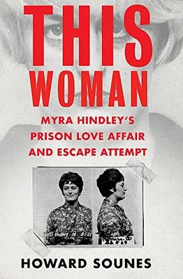 This Woman: Myra Hindley s Prison Love Affair and Escape Attem .