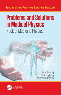 Problems and Solutions in Medical Physics: Nuclear Medicine Physics by Chai Hong