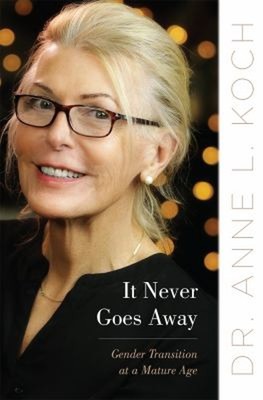 It Never Goes Away : Gender Transition at a Mature Age Anne Laure