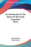 An Introduction To The Meters Of The Greek Tragedians (1821) | Burton (U. A.)