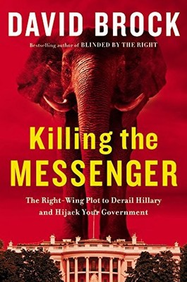 Killing the Messenger: The Right-Wing Plot to Derail Hillary and