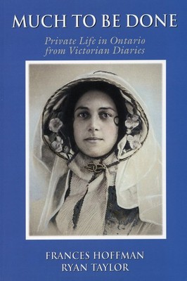 Much to Be Done: Private Life in Ontario from Victorian Diarie .