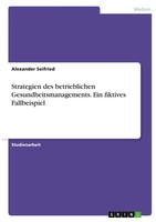 Strategien Des Betrieblichen Gesundheitsmanagements. Ein Fiktives Fallbeispiel