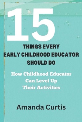 15 Things Every Childhood Educator Should Do: How Preschool Educator Can Level U