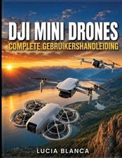 Dji Mini Drones Complete Gebruikershandleiding: De ultieme handleiding om de DJI