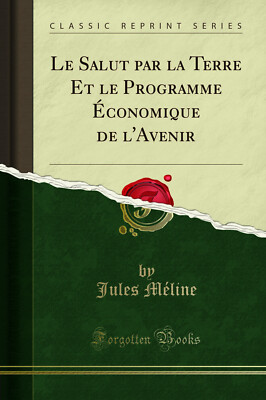 Le Salut par la Terre Et le Programme Économique de l'Avenir (Classic Reprint)