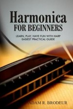 Harmonica For Beginners: Learn, Play, Have Fun with Harp. Easiest Practical...
