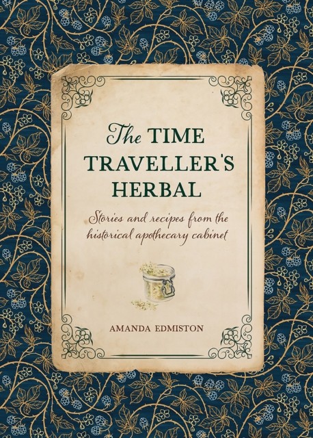 The Time Traveller's Herbal : Stories And Recipes From The Historical Apothecary Cabinet Amanda Edmiston - Image 9