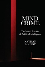 Mind Crime: The Moral Frontier of Artificial Intelligence by Nathan Rourke Paper