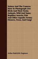 Arthur Radclyffe Dugmore | Nature And The Camera; How To Photograph Live...