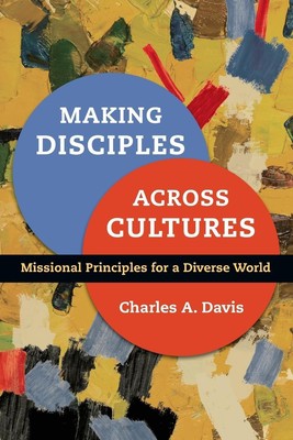 Making Disciples Across Cultures Missional Principles for a Diverse World Davis
