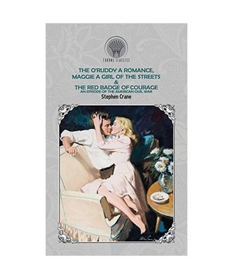 The O'Ruddy: A Romance, Maggie: A Girl of the Streets & The Red Badge of Courage