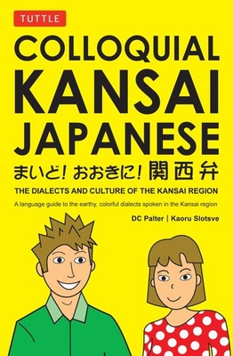 Colloquial Kansai Japanese: The Dialects and Culture of the Kansai Region: A...
