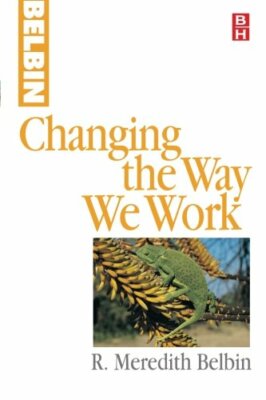 Changing the Way We Work By R Meredith Belbin. 9780750642880
