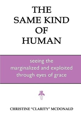 The Same Kind of Human: Seeing the Marginalized and Exploited through Eyes o...