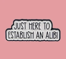 NEW Funny "Just Here to Establish an Alibi" Pin Badge Brooch Blk+White 1.4wx.5h