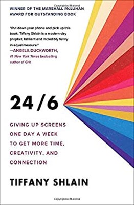 24/6 : Giving up Screens One Day a Week to Get More Time, Creativ
