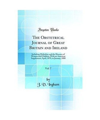 The Obstetrical Journal of Great Britain and Ireland, Vol. 7: Including Midwifer