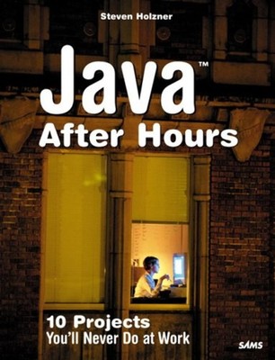 Java after Hours : 10 Projects You'll Never Do at Work Perfect St