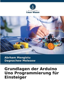Grundlagen der Arduino Uno Programmierung fr Einsteiger by Abrham Mengistu Paper