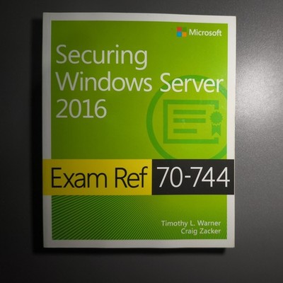 Exam Ref 70-744 Securing Windows Server 2016 by Timothy L. Warner Craig Zacker