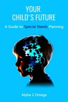 Your Child's Future : A Guide to Special Needs Planning -  NEW Alpha 2 Omega 202