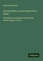 Les CaractèRes, Ou, Les Moeurs De Ce SièCle Jean De La BruyèRe Taschenbuch 2024