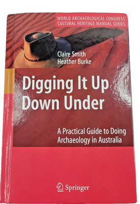 Digging It Up Down Under a Practical Guide to Archaeology Australia Smith Claire
