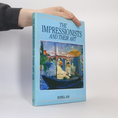 The Impressionists and their Art  |  Russell Ash