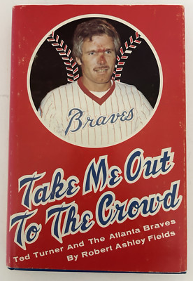 Take Me Out to the Crowd, Ted Turner and the Atlanta Braves by Robert A. Fields