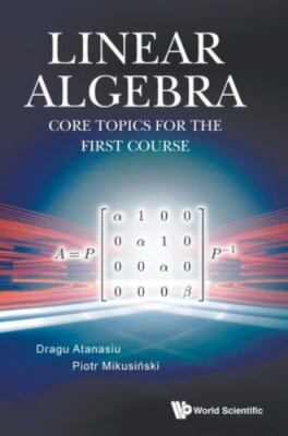 Linear Algebra : Core Topics for the First Course, Hardcover by Atanasiu, Dra...