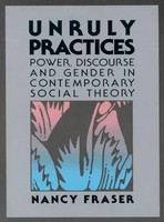 Unruly Practices | Power, Discorse, And Gender In Contemporary Social Theory