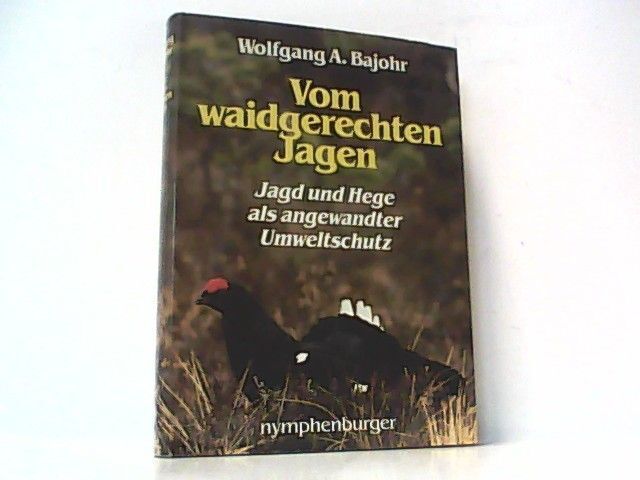 Vom waidgerechten Jagen - Jagd und Hege als angewandter Umweltschutz. Bajohr, Wo - Bajohr, Wolfgang Alexander